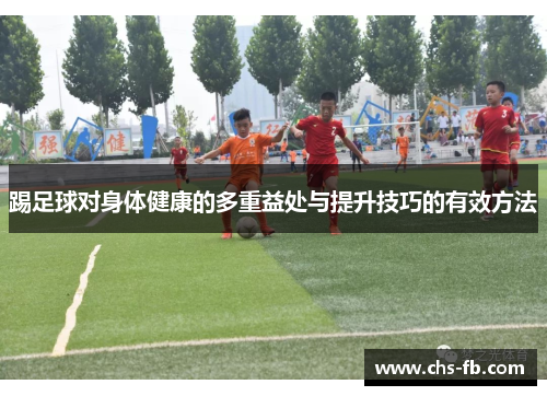 踢足球对身体健康的多重益处与提升技巧的有效方法