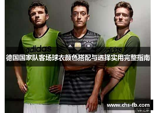 德国国家队客场球衣颜色搭配与选择实用完整指南 德国国家队客场球衣颜色搭配与选择实用完整指南