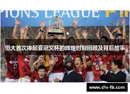 恒大首次捧起亚冠奖杯的辉煌时刻回顾及背后故事