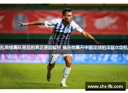 扎哈维离队背后的真正原因解析 揭示他离开中国足球的深层次动机 扎哈维离队背后的真正原因解析 揭示他离开中国足球的深层次动机