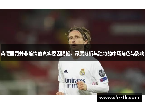 莫德里奇并非前锋的真实原因揭秘:深度分析其独特的中场角色与影响 莫德里奇并非前锋的真实原因揭秘:深度分析其独特的中场角色与影响