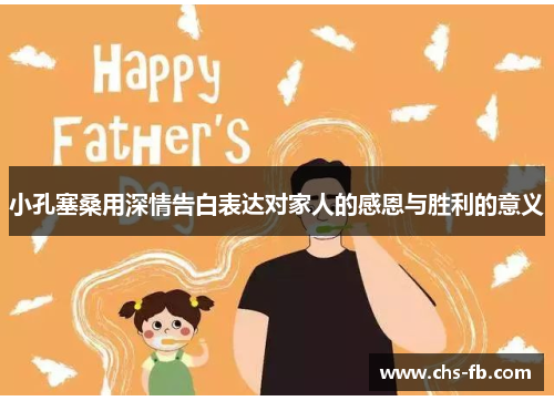 小孔塞桑用深情告白表达对家人的感恩与胜利的意义 小孔塞桑用深情告白表达对家人的感恩与胜利的意义