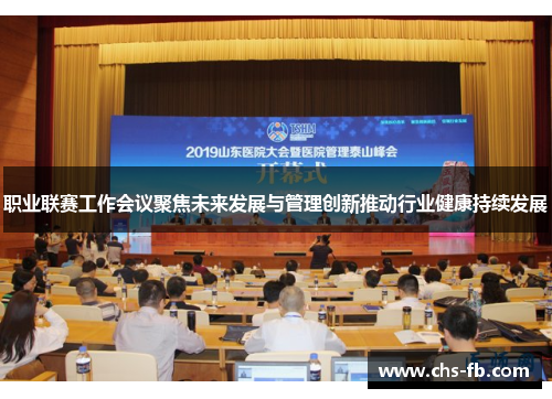 职业联赛工作会议聚焦未来发展与管理创新推动行业健康持续发展