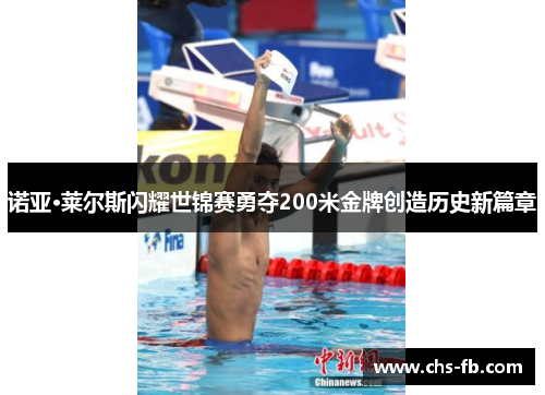 诺亚·莱尔斯闪耀世锦赛勇夺200米金牌创造历史新篇章