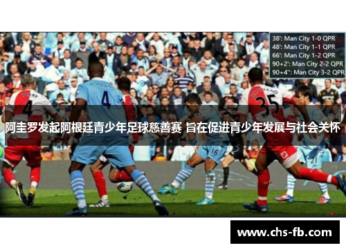 阿圭罗发起阿根廷青少年足球慈善赛 旨在促进青少年发展与社会关怀 阿圭罗发起阿根廷青少年足球慈善赛 旨在促进青少年发展与社会关怀