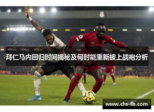 拜仁马内回归时间揭秘及何时能重新披上战袍分析 拜仁马内回归时间揭秘及何时能重新披上战袍分析