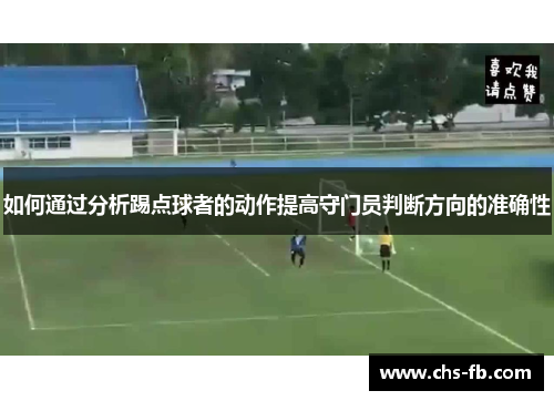 如何通过分析踢点球者的动作提高守门员判断方向的准确性 如何通过分析踢点球者的动作提高守门员判断方向的准确性