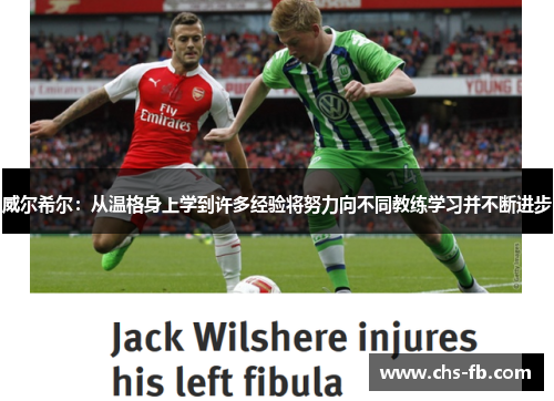 威尔希尔：从温格身上学到许多经验将努力向不同教练学习并不断进步