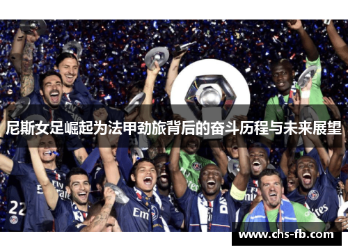 尼斯女足崛起为法甲劲旅背后的奋斗历程与未来展望