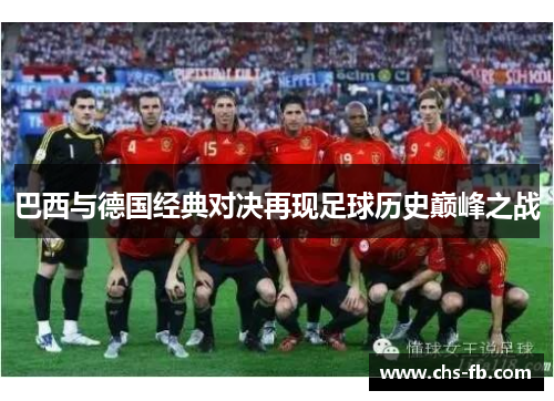 巴西与德国经典对决再现足球历史巅峰之战 巴西与德国经典对决再现足球历史巅峰之战