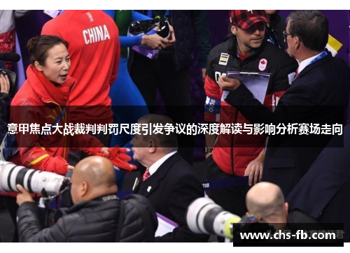 意甲焦点大战裁判判罚尺度引发争议的深度解读与影响分析赛场走向 意甲焦点大战裁判判罚尺度引发争议的深度解读与影响分析赛场走向