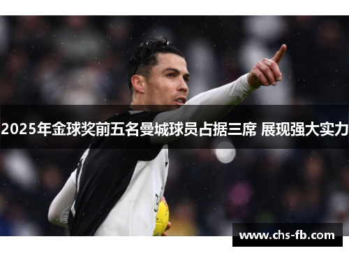 2025年金球奖前五名曼城球员占据三席 展现强大实力
