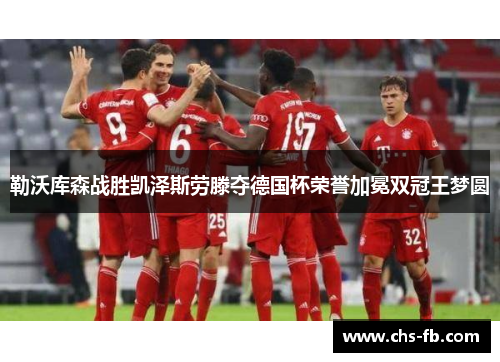 勒沃库森战胜凯泽斯劳滕夺德国杯荣誉加冕双冠王梦圆