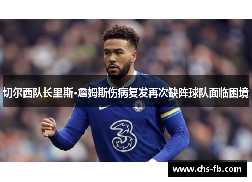 切尔西队长里斯·詹姆斯伤病复发再次缺阵球队面临困境