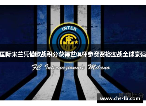 国际米兰凭借欧战积分获得世俱杯参赛资格迎战全球豪强