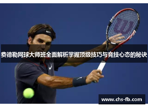 费德勒网球大师班全面解析掌握顶级技巧与竞技心态的秘诀