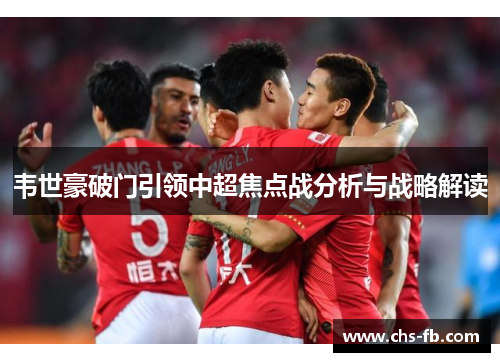 韦世豪破门引领中超焦点战分析与战略解读