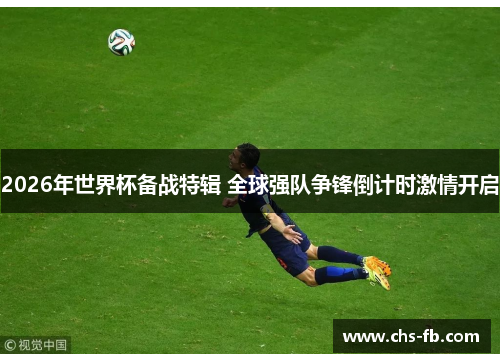 2026年世界杯备战特辑 全球强队争锋倒计时激情开启