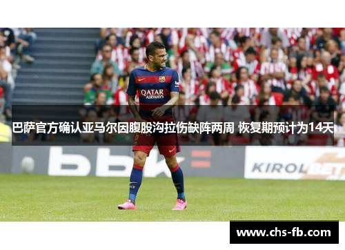 巴萨官方确认亚马尔因腹股沟拉伤缺阵两周 恢复期预计为14天 巴萨官方确认亚马尔因腹股沟拉伤缺阵两周 恢复期预计为14天