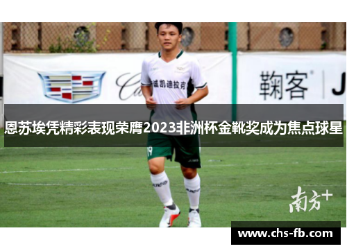 恩苏埃凭精彩表现荣膺2023非洲杯金靴奖成为焦点球星