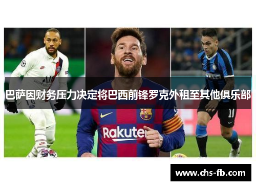 巴萨因财务压力决定将巴西前锋罗克外租至其他俱乐部 巴萨因财务压力决定将巴西前锋罗克外租至其他俱乐部
